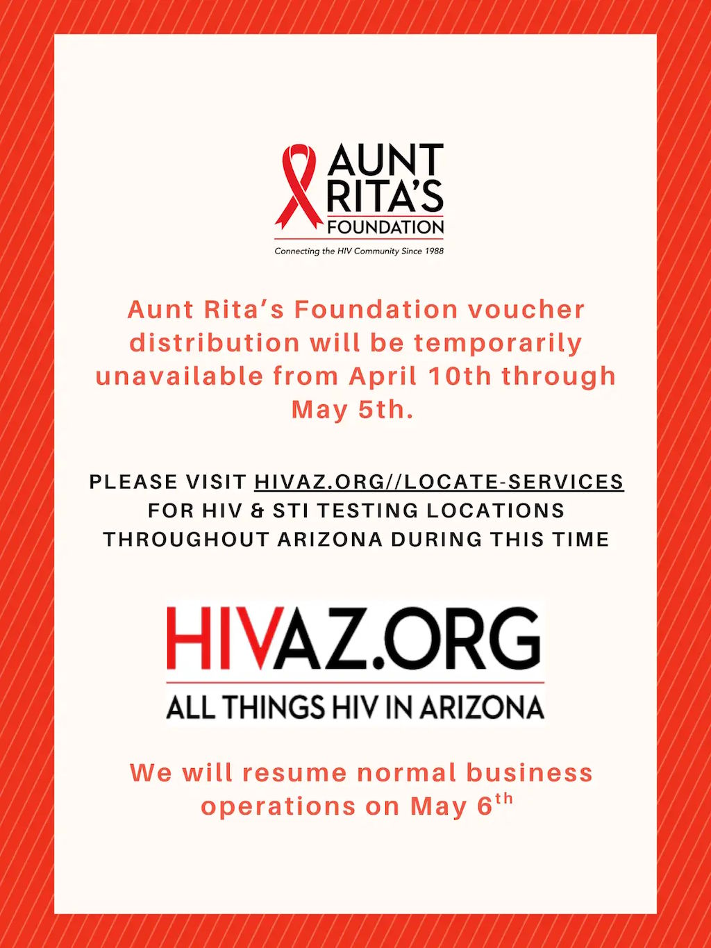We will be closed April 10th thru May 5th. Please visit HIVAZ.org for testing locations. We will be back May 6th.